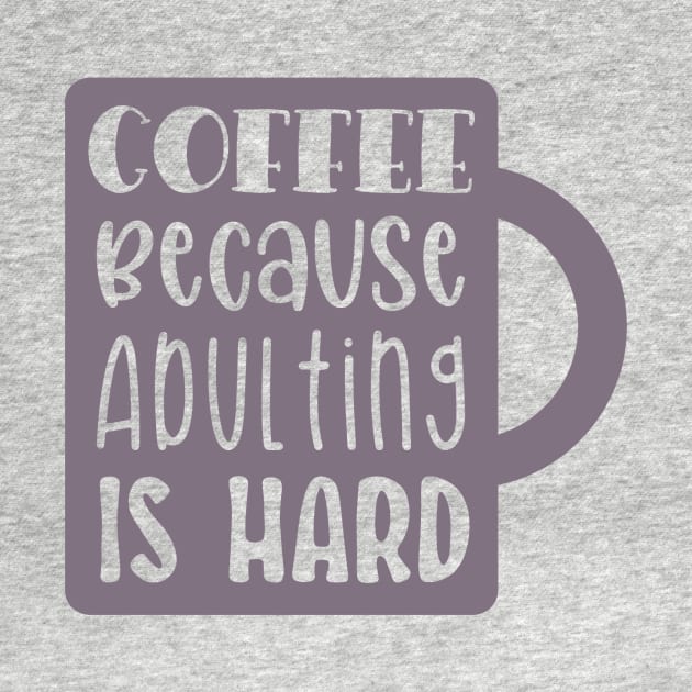 Coffee Because Adulting is Hard by greenoriginals
